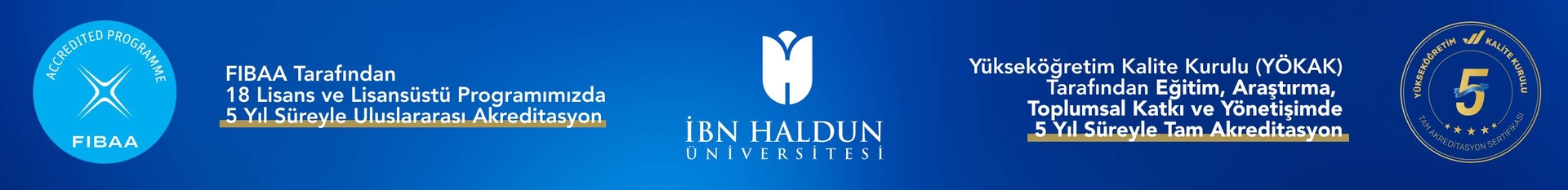 FIBAA tarafından 18 lisans ve lisansüstü programımızda 5 yıl süreyle uluslararası akreditasyon; YÖKAK tarafından eğitim, araştırma, toplumsal katkı ve yönetişimde 5 yıl süreyle tam akreditasyon