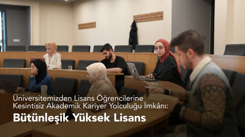 Üniversitemizden Lisans Öğrencilerine Kesintisiz Akademik Kariyer Yolculuğu İmkânı: Bütünleşik Yüksek Lisans