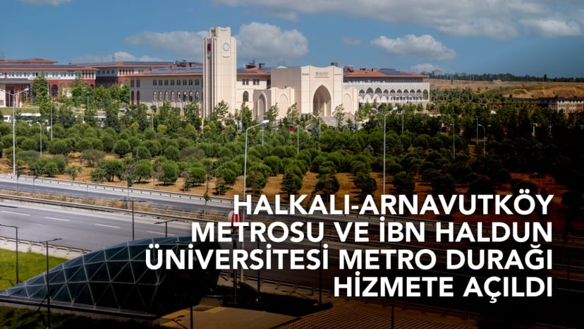 Halkalı-Arnavutköy Metrosu ve İbn Haldun Üniversitesi Metro Durağı Hizmete Açıldı